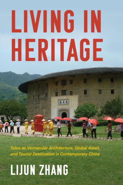 Zhang, Lijun (George Mason University) · Living in Heritage: Tulou as Vernacular Architecture, Global Asset, and Tourist Destination in Contemporary China - Material Vernaculars (Paperback Book) (2024)