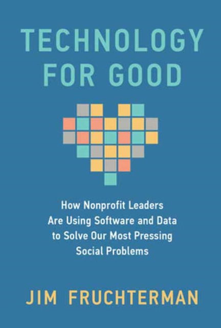 Cover for Jim Fruchterman · Technology for Good: How Nonprofit Leaders Are Using Software and Data to Solve Our Most Pressing Social Problems (Hardcover Book) (2025)