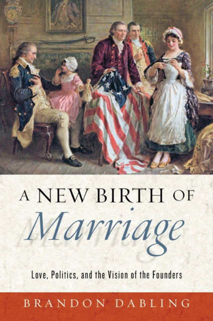 Cover for Brandon Dabling · A New Birth of Marriage: Love, Politics, and the Vision of the Founders (Hardcover Book) (2022)
