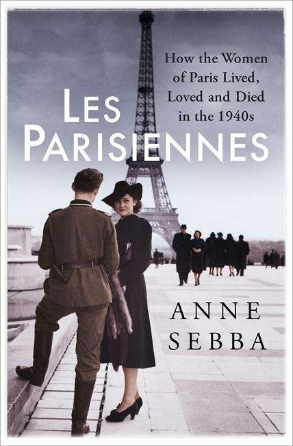 Cover for Anne Sebba · Les Parisiennes: How the Women of Paris Lived, Loved and Died in the 1940s (Hardcover Book) (2016)