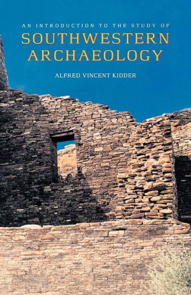 Cover for Alfred Vincent Kidder · An Introduction to the Study of Southwestern Archaeology - The Lamar Series in Western History (Paperback Book) [New edition] (2000)