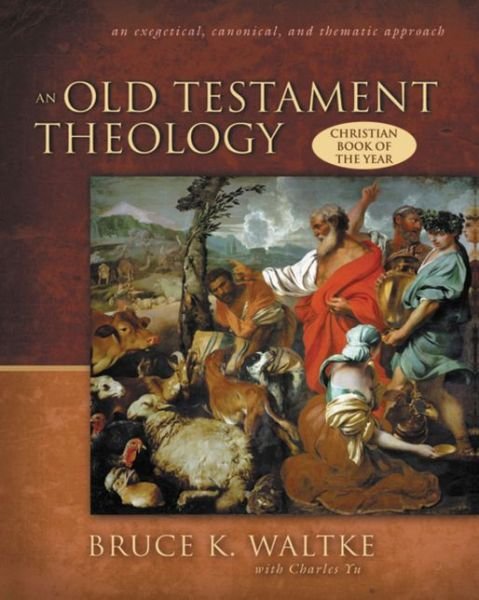 Cover for Bruce K. Waltke · An Old Testament Theology: An Exegetical, Canonical, and Thematic Approach (Innbunden bok) (2007)