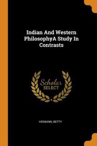 Indian and Western Philosophya Study in Contrasts - Betty Heimann - Books - Franklin Classics - 9780343199975 - October 15, 2018