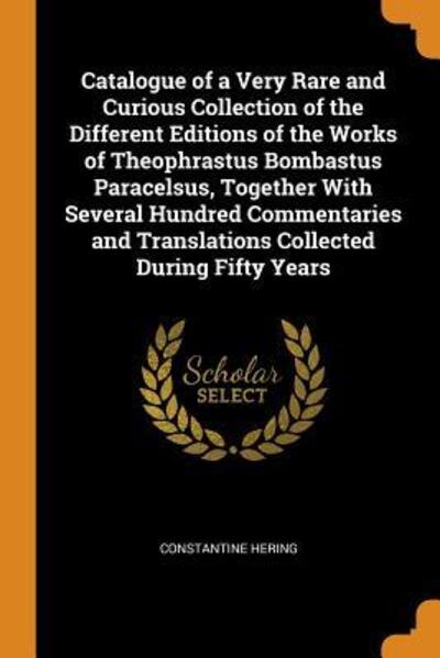 Cover for Constantine Hering · Catalogue of a Very Rare and Curious Collection of the Different Editions of the Works of Theophrastus Bombastus Paracelsus, Together with Several Hundred Commentaries and Translations Collected During Fifty Years (Paperback Book) (2018)