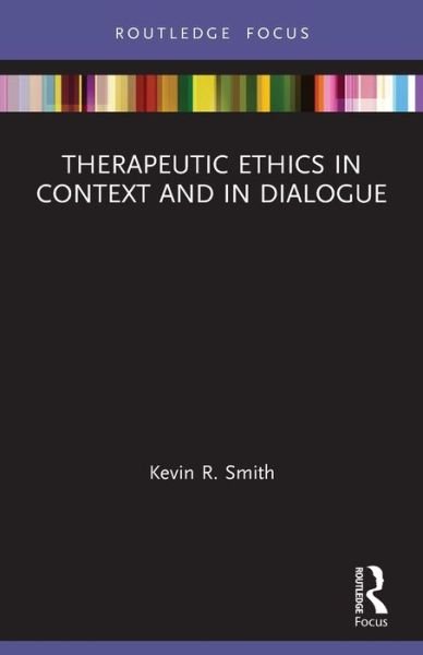 Therapeutic Ethics in Context and in Dialogue - Advances in Theoretical and Philosophical Psychology - Kevin Smith - Books - Taylor & Francis Ltd - 9780367524975 - February 1, 2022