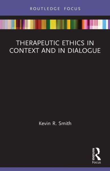 Therapeutic Ethics in Context and in Dialogue - Advances in Theoretical and Philosophical Psychology - Kevin Smith - Kirjat - Taylor & Francis Ltd - 9780367524975 - tiistai 1. helmikuuta 2022