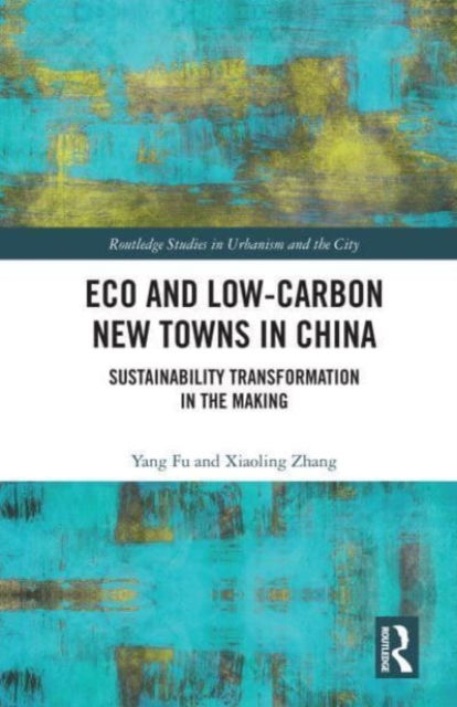 Cover for Yang Fu · Eco and Low-Carbon New Towns in China: Sustainability Transformation in the Making - Routledge Studies in Urbanism and the City (Pocketbok) (2023)