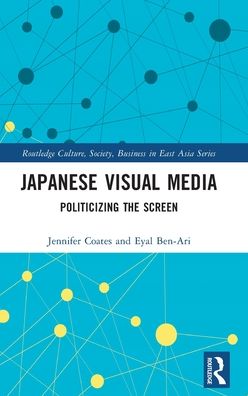 Japanese Visual Media: Politicizing the Screen - Routledge Culture, Society, Business in East Asia Series - Jennifer Coates - Books - Taylor & Francis Ltd - 9780367722975 - August 13, 2021