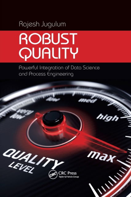 Robust Quality: Powerful Integration of Data Science and Process Engineering - Continuous Improvement Series - Rajesh Jugulum - Bøger - Taylor & Francis Ltd - 9780367780975 - 31. marts 2021