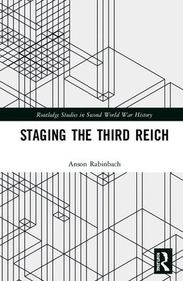 Cover for Anson Rabinbach · Staging the Third Reich: Essays in Cultural and Intellectual History - Routledge Studies in Second World War History (Hardcover Book) (2020)