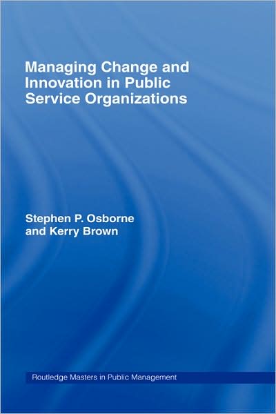 Managing Change and Innovation in Public Service Organizations - Routledge Masters in Public Management - Kerry Brown - Books - Taylor & Francis Ltd - 9780415328975 - March 3, 2005