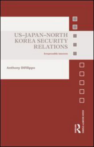Cover for DiFilippo, Anthony (Lincoln University, USA) · US-Japan-North Korea Security Relations: Irrepressible Interests - Asian Security Studies (Hardcover Book) (2011)