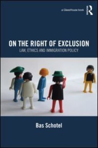 Cover for Bas Schotel · On the Right of Exclusion: Law, Ethics and Immigration Policy (Taschenbuch) (2012)