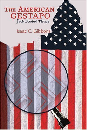 The American Gestapo: Jack Booted Thugs - Isaac C. Gibbons - Livros - iUniverse - 9780595307975 - 1 de fevereiro de 2004