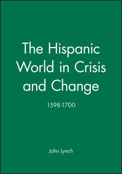 Cover for Lynch, John (University of London) · The Hispanic World in Crisis and Change: 1598 - 1700 - A History of Spain (Paperback Book) (1994)