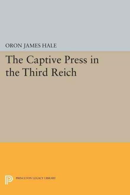 Cover for Oron James Hale · The Captive Press in the Third Reich - Princeton Legacy Library (Paperback Bog) (2015)