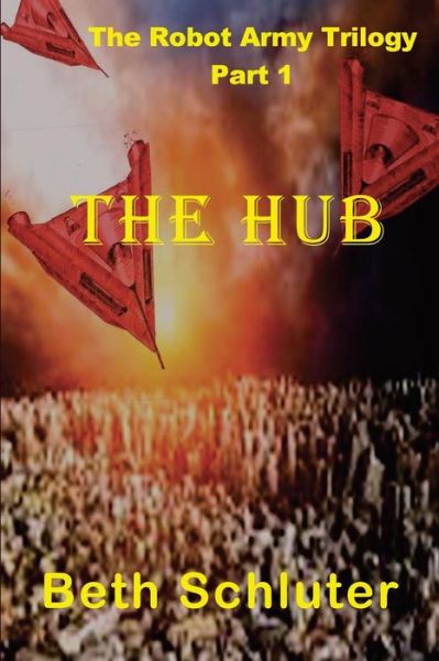 Cover for Beth Schluter · The Hub: the Robot Army Trilogy (Volume 1) (Paperback Book) (2015)