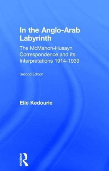 Cover for Elie Kedouri · In the Anglo-Arab Labyrinth: The McMahon-Husayn Correspondence and its Interpretations 1914-1939 (Hardcover bog) (2000)