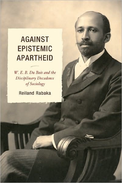 Against Epistemic Apartheid: W.E.B. Du Bois and the Disciplinary Decadence of Sociology - Reiland Rabaka - Books - Bloomsbury Publishing Plc - 9780739145975 - May 10, 2010