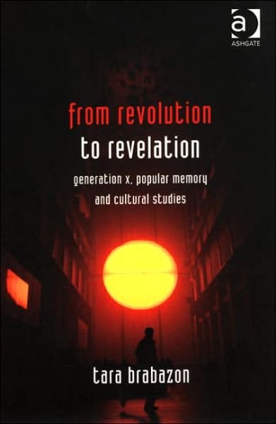 From Revolution to Revelation: Generation X, Popular Memory and Cultural Studies - Tara Brabazon - Livros - Taylor & Francis Ltd - 9780754643975 - 10 de maio de 2005