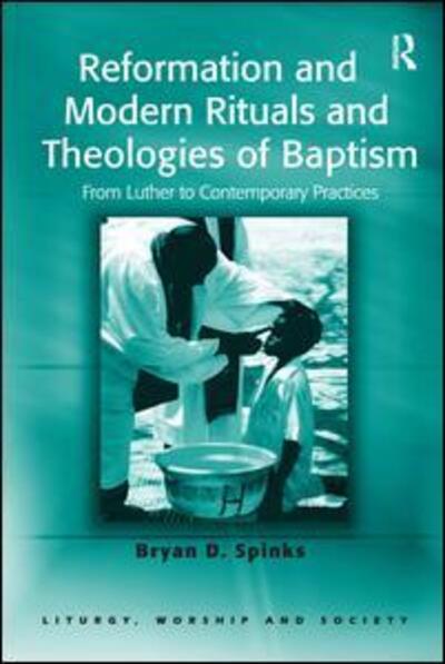 Cover for Bryan D. Spinks · Reformation and Modern Rituals and Theologies of Baptism: From Luther to Contemporary Practices - Liturgy, Worship and Society Series (Paperback Book) [New edition] (2006)