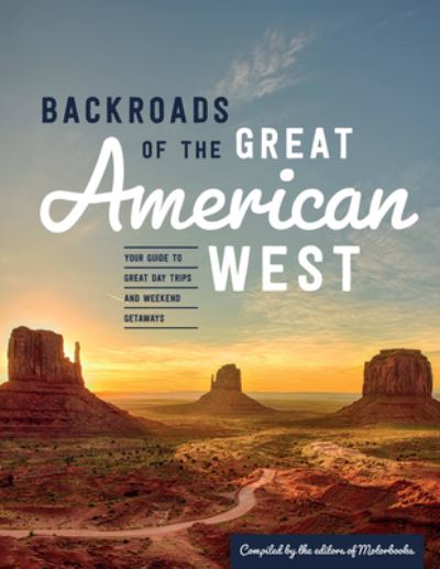 Backroads of the Great American West: Your Guide to Great Day Trips & Weekend Getaways - Back Roads - - Books - Motorbooks International - 9780760369975 - June 22, 2021