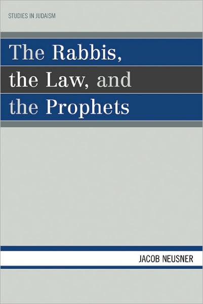 The Rabbis, the Law, and the Prophets - Studies in Judaism - Jacob Neusner - Boeken - University Press of America - 9780761838975 - 22 oktober 2007