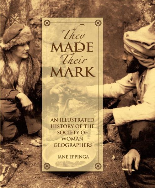 Cover for Jane Eppinga · They Made Their Mark: An Illustrated History of the Society of Woman Geographers (MISC) (2008)