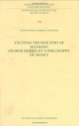 Cover for C.G. Caffentzis · Exciting the Industry of Mankind George Berkeley's Philosophy of Money - International Archives of the History of Ideas / Archives Internationales d'Histoire des Idees (Hardcover Book) [2000 edition] (2000)