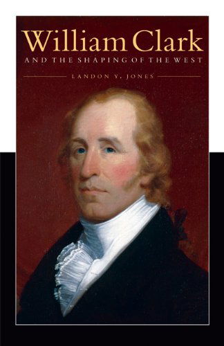 William Clark and the Shaping of the West - Landon Y. Jones - Livros - University of Nebraska Press - 9780803226975 - 1 de outubro de 2009