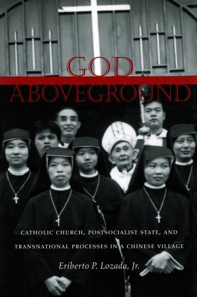 Cover for Eriberto P. Lozada · God Aboveground: Catholic Church, Postsocialist State, and Transnational Processes in a Chinese Village (Hardcover bog) (2002)