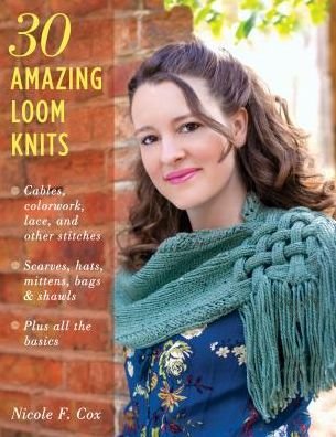 Cover for Nicole F. Cox · Amazing Loom Knits: Cables, Colourwork, Lace and Other Stitches • 30 Scarves, Hats, Mittens, Bags and Shawls • Plus All the Basics (Paperback Book) (2019)