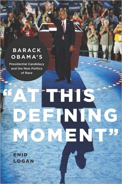 Cover for Enid Lynette Logan · &quot;At This Defining Moment&quot;: Barack Obama's Presidential Candidacy and the New Politics of Race (Innbunden bok) (2011)