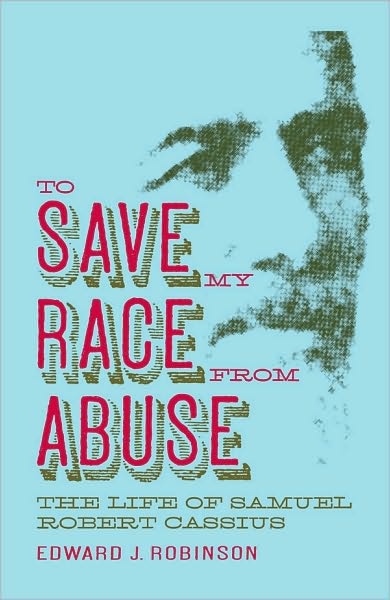 Cover for Edward J. Robinson · TO SAVE MY RACE FROM ABUSE: The Life of Samuel Robert Cassius (Paperback Book) [2nd Ed. edition] (2009)