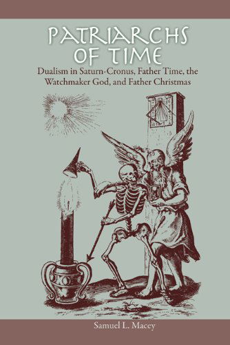Cover for Samuel L. Macey · Patriarchs of Time: Dualism in Saturn-Cronus, Father Time, The Watchmaker God, and Father Christmas (Paperback Book) (2010)