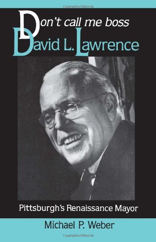 Dont Call Me Boss: David L. Lawrence, Pittsburgh’s Renaissance Mayor - Michael Weber - Books - University of Pittsburgh Press - 9780822953975 - February 28, 1988