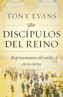 Cover for Tony Evans · Discípulos del reino : Representantes del cielo en la tierra (Paperback Book) (2018)