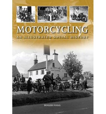 Cover for Roger Fogg · Motorcycling: An Illustrated Social History (Hardcover Book) (2013)