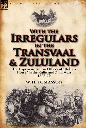 Cover for W H Tomasson · With the Irregulars in the Transvaal and Zululand: The Experiences of an Officer of Baker's Horse in the Kaffir and Zulu Wars 1878-79 (Gebundenes Buch) (2012)