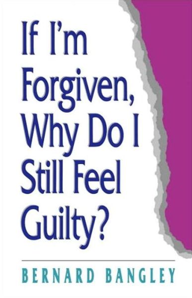 If I'm Forgiven, Why Do I Still Feel Guilty? - Bernard Bangley - Books - Waterbrook Press (A Division of Random H - 9780877883975 - March 7, 2000