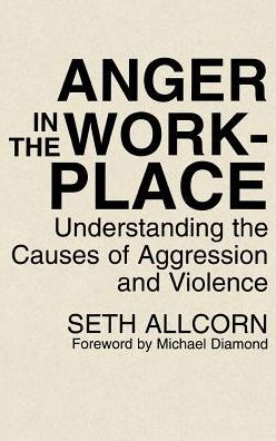 Cover for Seth Allcorn · Anger in the Workplace: Understanding the Causes of Aggression and Violence (Gebundenes Buch) (1994)