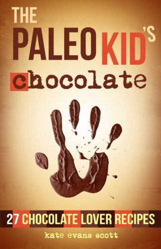 Cover for Kate Evans Scott · The Paleo Kid's Chocolate: 27 Chocolate Lover Recipes: (Primal Gluten Free Kids Cookbook) (Paperback Book) (2014)