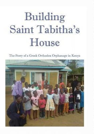 Cover for M R Astle · Building Saint Tabitha's House : The Story of a Greek Orthodox Orphanage in Kenya (Paperback Book) (2018)
