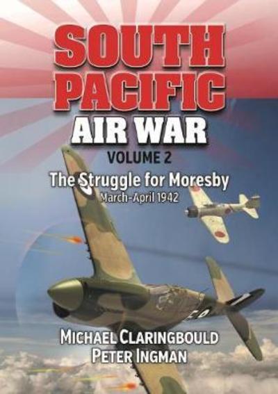 Cover for Michael Claringbould · South Pacific Air War Volume 2: The Struggle for Moresby March - April 1942 (Paperback Book) (2018)