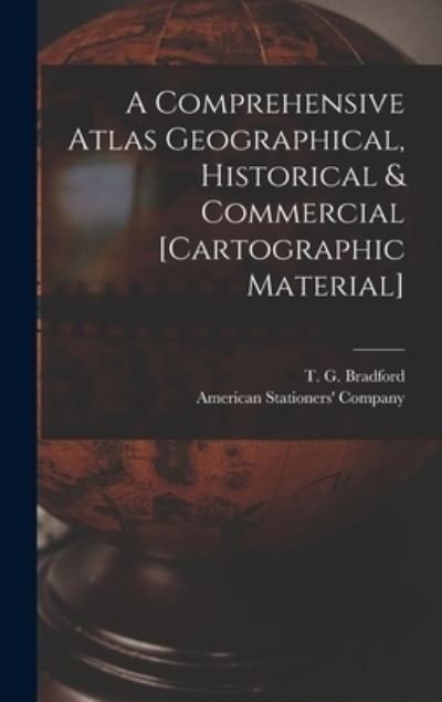 Cover for T G (Thomas Gamaliel) 18 Bradford · A Comprehensive Atlas Geographical, Historical &amp; Commercial [cartographic Material] (Hardcover bog) (2021)