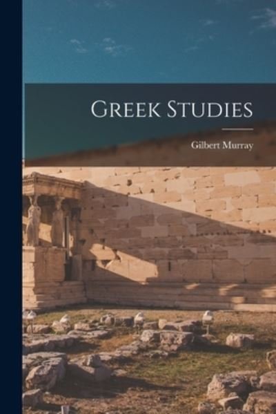 Cover for Gilbert 1866-1957 Murray · Greek Studies (Paperback Book) (2021)