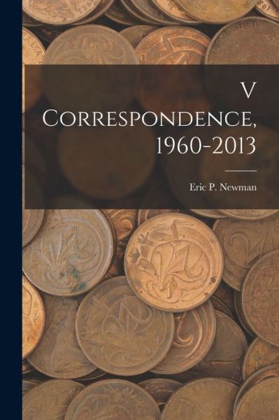 Cover for Eric P Newman · V Correspondence,1960-2013 (Paperback Book) (2021)