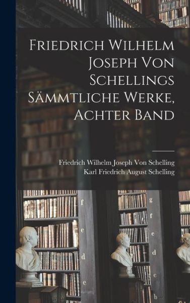 Cover for Friedrich Wilhelm Joseph Von Schelling · Friedrich Wilhelm Joseph Von Schellings Sämmtliche Werke, Achter Band (Book) (2022)