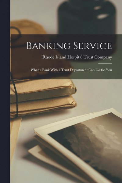 Cover for Rhode Island Hospital Trust Company ( · Banking Service; What a Bank with a Trust Department Can Do for You (Book) (2022)