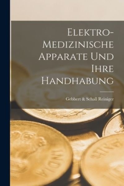 Cover for Gebbert &amp; Schall Reiniger · Elektro-Medizinische Apparate und Ihre Handhabung (Bok) (2022)